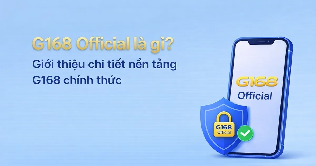 G168 Official là gì? Giới thiệu chi tiết nền tảng G168 chính thức, an toàn và uy tín cho người chơi mới