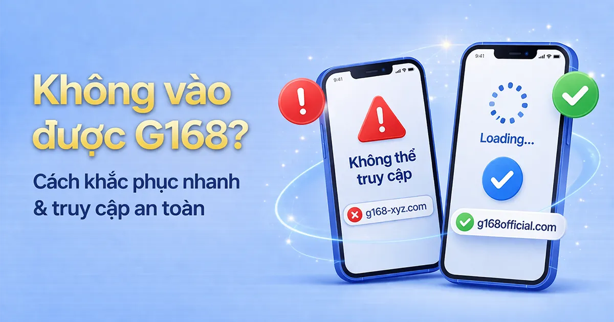 Không vào được G168? Hướng dẫn xử lý nhanh và an toàn để truy cập G168 chính thức